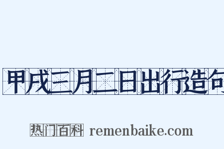 甲戌三月二日出行造句是什么意思的图片